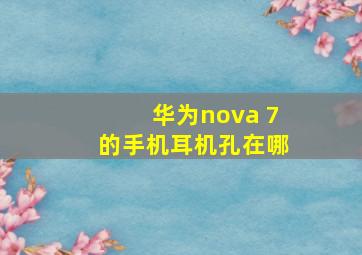 华为nova 7的手机耳机孔在哪